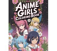 Anime Girls Coloring Book: A Whimsical Kawaii Adventure for Teens: Relax, Create, and Explore the Cute World of Adorable Anime Characters