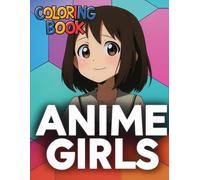 Anime Girls Coloring Book: Over 50 Lovely Character Designs For Kids Ages 4-12, Teens, Beginners, And Creative Young Artists