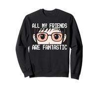Anime Glasses Eyes All My Friends Are Fantastic Sweatshirt