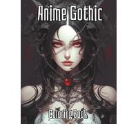 Anime Gothic Coloring Book: Adult Anime Gothic Coloring Book - Dark, Mysterious & Beautiful