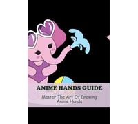 Anime Hands Guide: Master The Art Of Drawing Anime Hands