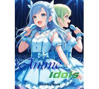 Anime Idols Coloring book: A Fun and Colorful Anime Idol Coloring Book for Teens Filled with K-Pop Stars, Sparkling Costumes, and Stage Adventures