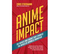 Anime Impact: The Movies and Shows that Changed the World of Japanese Animation (Anime Book, Studio Ghibli, and Readers of The Soul of Anime)