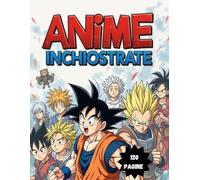 ANIME INCHIOSTRATE! 120 Pagine da Colorare tra Fantasia e Emozione.: Perditi tra linee e colori nell'universo magico degli anime. Manga da colorare ... il mondo anime e manga. Libro rilassante