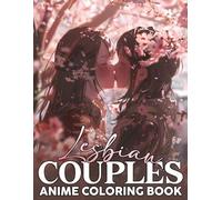 Anime Lesbian Couples Coloring Book: Heart Melting Scenes Coloring Pages With Attractive LGBTQ+ Couple Illustrations | Mind Blowing Drawing For Adults, Teens Anxiety Relieving
