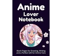 Anime Lover Notebook: Blank Pages for Drawing, Writing and a Perfect Gift for Anime Fans