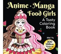 Anime Manga Food Girls: A Tasty Coloring Book: Anime Manga Adult Coloring Book with Fun Coloring Pages of Beautiful Anime Girls, Kawaii Moe Female ... Relief (Mei Yu's Inspiring Coloring Books)