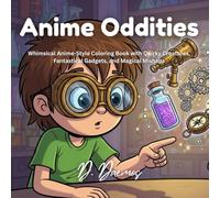 Anime Oddities: Whimsical Anime-Style Coloring Book with Quirky Creatures, Fantastical Gadgets, and Magical Mishaps