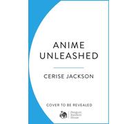 Anime Unleashed : The Radical Story of a Cultural Beast