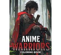 Anime Warriors Coloring Book: Captivating Heroes Coloring Pages featuring Intense Illustrations for Teens, Adults Adventure & Entertainment
