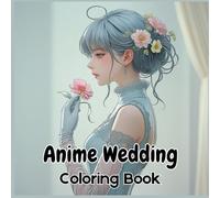 Anime Wedding Coloring Book: Color Your Dream Anime Wedding - A Relaxing and Fun Activity Book