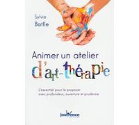 Animer un atelier d'art-thérapie: L'essentiel pour le proposer avec profondeur, ouverture et prudence