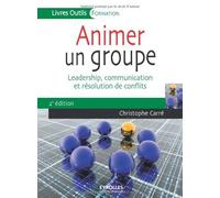 Animer un groupe : Leadership, communication et résolution de conflits de Christophe Carré (12 avril 2013) Broché