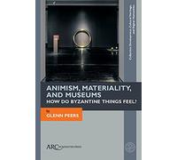 Animism, Materiality, and Museums: How Do Byzantine Things Feel? (Collection Development, Cultural Heritage, and Digital Humanities)