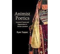 Animist Poetics: Ancestral Trauma and Regeneration in African Literature (SUNY series, Philosophy and Race)