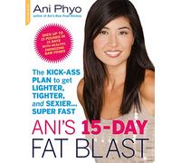 Ani's 15-Day Fat Blast: The Kick-Ass Plan to Get Lighter, Tighter, and Sexier . . . Super Fast