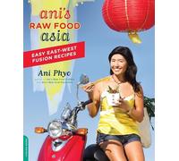 Ani's Raw Food Asia: Easy East-West Fusion Recipes: Easy East-West Fusion Recipes the Raw Food Way
