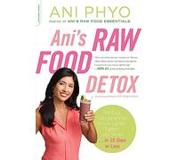 Ani's Raw Food Detox: The Easy, Satisfying Plan to Get Lighter, Tighter, and Sexier . . . in 15 Days or Less