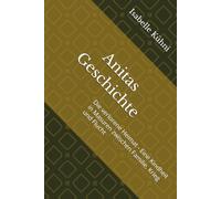 Anitas Geschichte: Die verlorene Heimat - Eine Kindheit in Masuren zwischen Familie, Krieg und Flucht