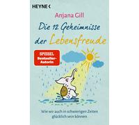 Anjana Gill Die 12 Geheimnisse der Lebensfreude: Wie wir auch in sch (Paperback)