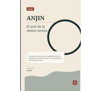 ANJIN: El arte de la mente serena: Cómo dejar de luchar contra tus pensamientos, afrontar la incertidumbre y recuperar la calma interior con la sabiduría del Chan