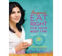 Anjum's Eat Right for Your Body Type: The Super-Healthy Detox Diet Inspired by Ayurveda