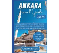 ANKARA TRAVEL GUIDE 2025: Uncover the Capital’s Hidden Beauty, Best Attractions, and Updated Expert Tips for First-Time and Repeat Visitors (ALL AROUND ASIA)