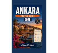 Ankara Travel Guide 2026: 2026 Insider Tips, Top Attractions, Hidden Gems, Local Food, Cultural Experiences, Budget Planning, Itineraries, Hotels, ... for First-Time Visitors to Turkey’s Capital