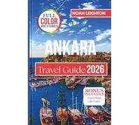 ANKARA Travel Guide: Explore Turkey’s Capital with Insider Tips on History, Culture, Food, Nightlife, Hidden Gems, Day Trips, and Essential Travel Advice