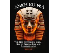 ANKH KU WA: The Life Continuum Sigil-: Key to Eternal Life and Enlightenment