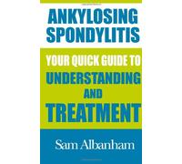 Ankylosing Spondylitis: Your Quick Guide to Understanding and Treatment