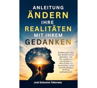 ANLEITUNG ÄNDERN IHRE REALITÄTEN MIT IHREM GEDANKEN: Entfesseln Sie die Kraft Ihres Geistes, um Ihr Leben zu verändern, Ihre Ziele zu erreichen und nachhaltigen Erfolg aufzubauen