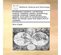 Ann Cook Professed cookery: containing boiling, roasting, pastry Ann Cook Multicolor