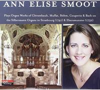 Ann Elise Smoot - Ann Elise Smoot Plays Organ Works of Clerambault, Muffat, Bohm, Couperin and Bach on Silbermann Pipe Organs in Strasbourg, Ebersmunster