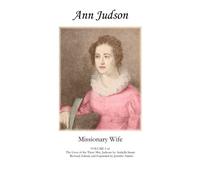 Ann Judson: Missionary Wife: VOLUME I of The Lives of The Three Mrs. Judsons