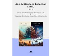 Ann S. Stephens Collection (XIII): Wives Widows Broken Life Malaeska Indian Wife White Hunter (Top Classics)