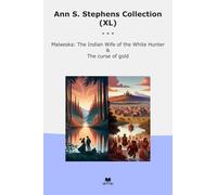Ann S. Stephens Collection (XL): Malaeska Indian Wife White Hunter Curse Gold (Top Classics)