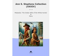 Ann S. Stephens Collection (XXXIV): Malaeska Indian Wife White Hunter Myra (Top Classics)