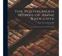 Ann Ward Radcliffe The Posthumous Works of Anne Radcliffe: Comprising Gaston de Ann Ward Radcliffe Multicolor