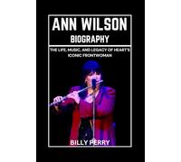 Ann Wilson Biography: The Life, Music, And Legacy of Heart’s Iconic Frontwoman