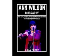 Ann Wilson Biography: The Life, Music, And Legacy of Heart’s Iconic Frontwoman