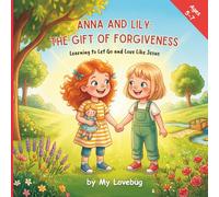 Anna and Lily: The Gift of Forgiveness: Learning to Let Go and Love Like Jesus