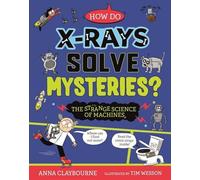 Anna Claybourne Strange Science: How do X-Rays Solve Mysteries? The Strange Anna Claybourne Multicolor