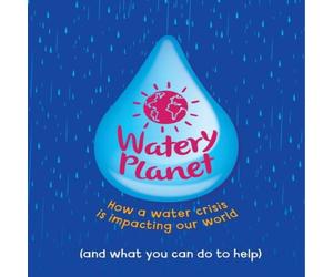 Anna Claybourne Watery Planet : How a water crisis is impacting our world Anna Claybourne Multicolor