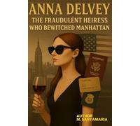 ANNA DELVEY "THE FRAUDULENT HEIRESS WHO BEWITCHED MANHATTAN": ANNA DELVEY "L'EREDIETTA FRAUDOLENTA CHE HA STREGATO MANHATTAN"