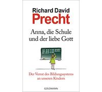 Anna, die Schule und der liebe Gott: Der Verrat des Bildungssystems an unseren Kindern