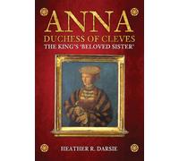 Anna, Duchess of Cleves: The King's 'Beloved Sister'
