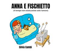 ANNA E FISCHIETTO: (Il tempo non esiste,esiste solo l'amore)