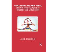 Anna Freud, Melanie Klein, and the Psychoanalysis of Children and Adolescents