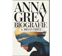 Anna Grey Biografie: Eine Geschichte über Selbstfindung, Kreativität und Einfluss